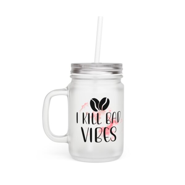 I Kill Bad Vibes Mason Jar - Fun Frosted Drinkware for Positive Vibes Only - Image 3