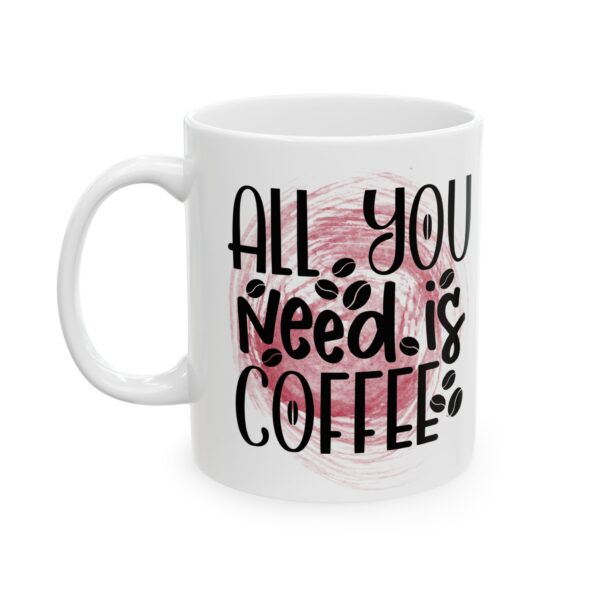 Coffee Lover's Ceramic Mug - "All You Need is Coffee" - 11oz & 15oz - Image 3